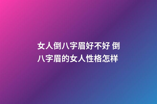 女人倒八字眉好不好 倒八字眉的女人性格怎样